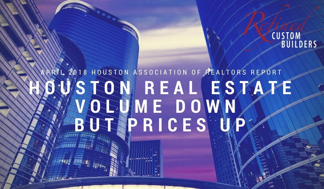 Houston Real Estate Volume Down But Prices Up – April 2018 HAR Report