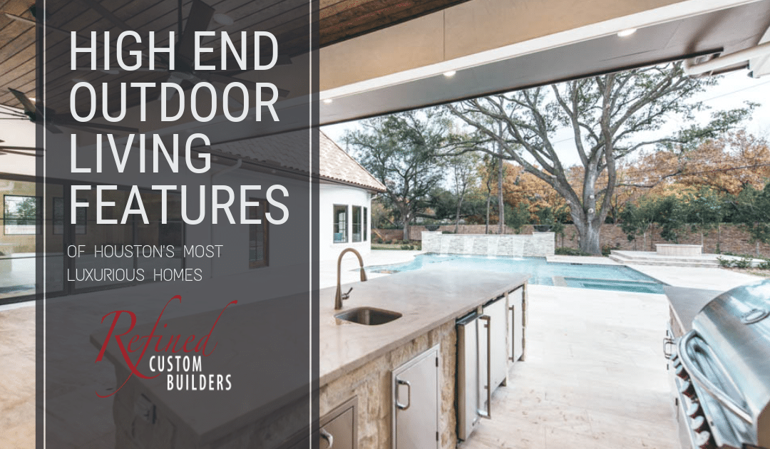 High End Outdoor Living Features of Houston’s Most Luxurious Homes