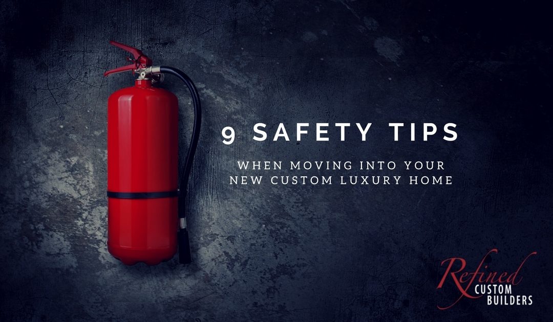 9 Safety Tips When Moving Into Your New Custom Luxury Home