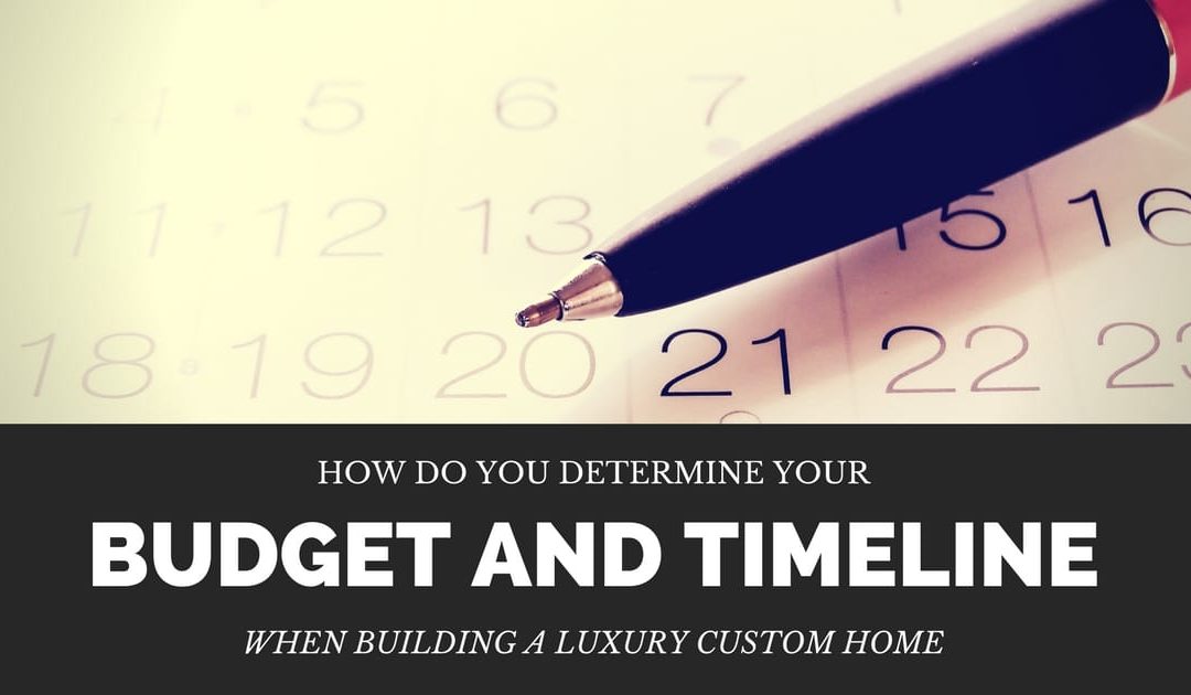 How Do you Determine Your Budget and Timeline when Building a Luxury Custom Home?