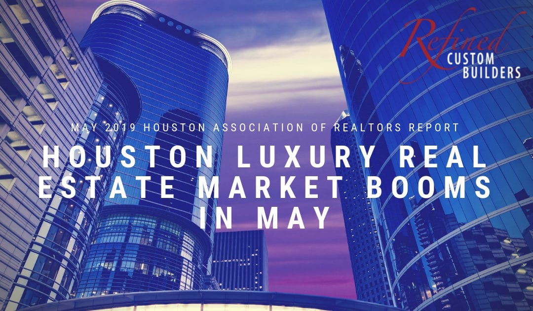 Houston Luxury Real Estate Market Continues to Boom in May – June 2019 HAR Report